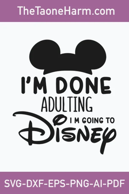 Im done adulting i'm going to disney svg, im done adulting svg